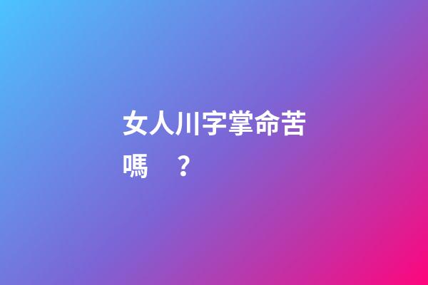 女人川字掌命苦嗎？